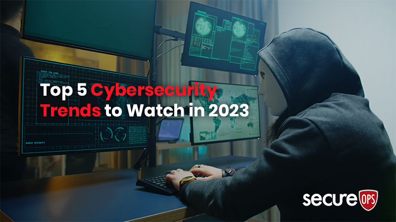Top 5 Cybersecurity Trends to Watch in 2023