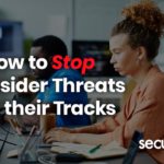 How to Stop Insider Threats in their Tracks